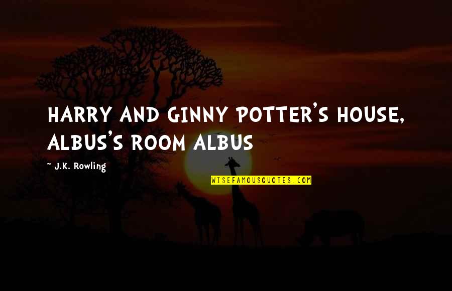 Ginny Harry Potter Quotes By J.K. Rowling: HARRY AND GINNY POTTER'S HOUSE, ALBUS'S ROOM ALBUS