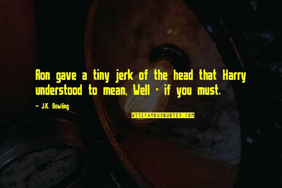 Ginny Harry Potter Quotes By J.K. Rowling: Ron gave a tiny jerk of the head