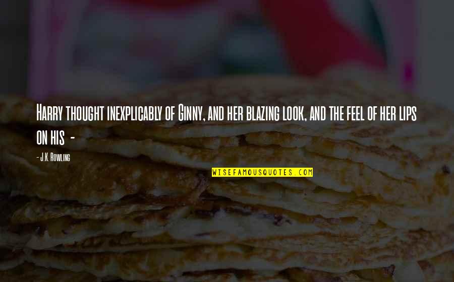Ginny Harry Quotes By J.K. Rowling: Harry thought inexplicably of Ginny, and her blazing