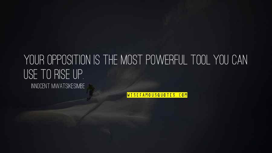 Ginny Potter Quotes By Innocent Mwatsikesimbe: Your opposition is the most powerful tool you