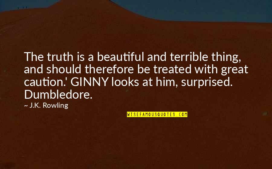 Ginny Quotes By J.K. Rowling: The truth is a beautiful and terrible thing,