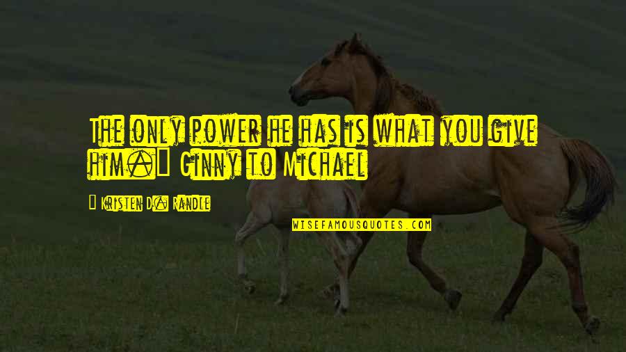 Ginny Quotes By Kristen D. Randle: The only power he has is what you