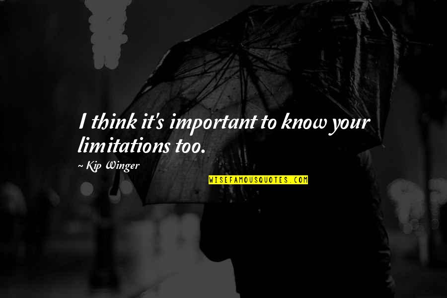 Ginny Ruffner Quotes By Kip Winger: I think it's important to know your limitations Ginny Ruffner Quotes By Kip Winger: I think it's important to know your limitations