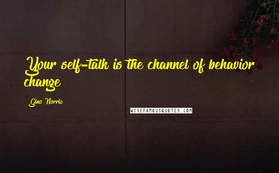 Gino Norris quotes: Your self-talk is the channel of behavior change