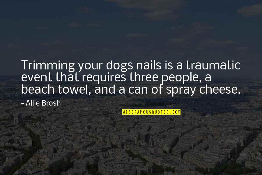 Gino Strada Quote Quotes By Allie Brosh: Trimming your dogs nails is a traumatic event Gino Strada Quote Quotes By Allie Brosh: Trimming your dogs nails is a traumatic event