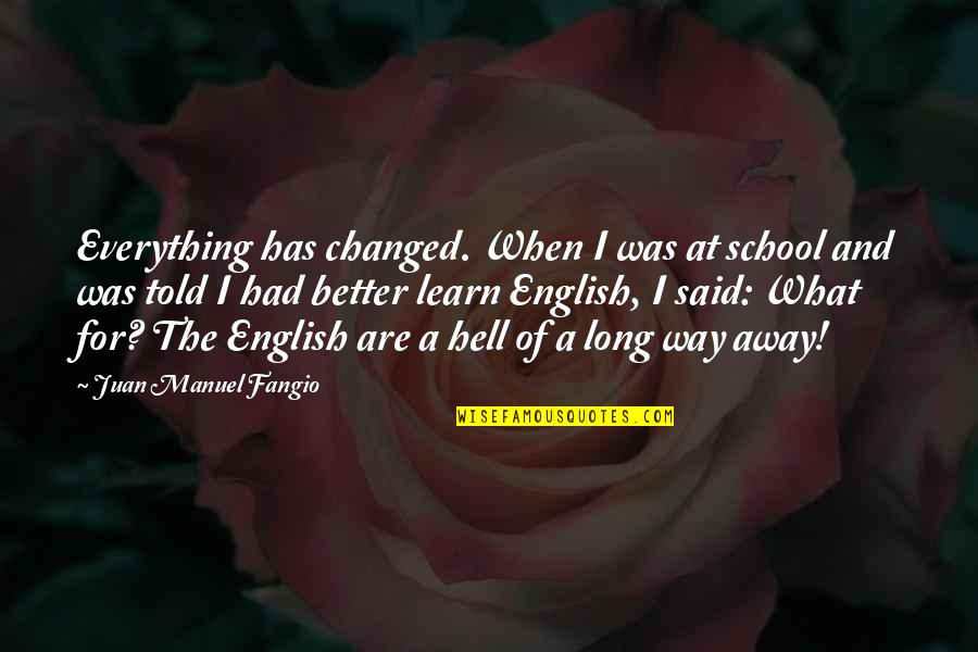 Gino Strada Quote Quotes By Juan Manuel Fangio: Everything has changed. When I was at school Gino Strada Quote Quotes By Juan Manuel Fangio: Everything has changed. When I was at school