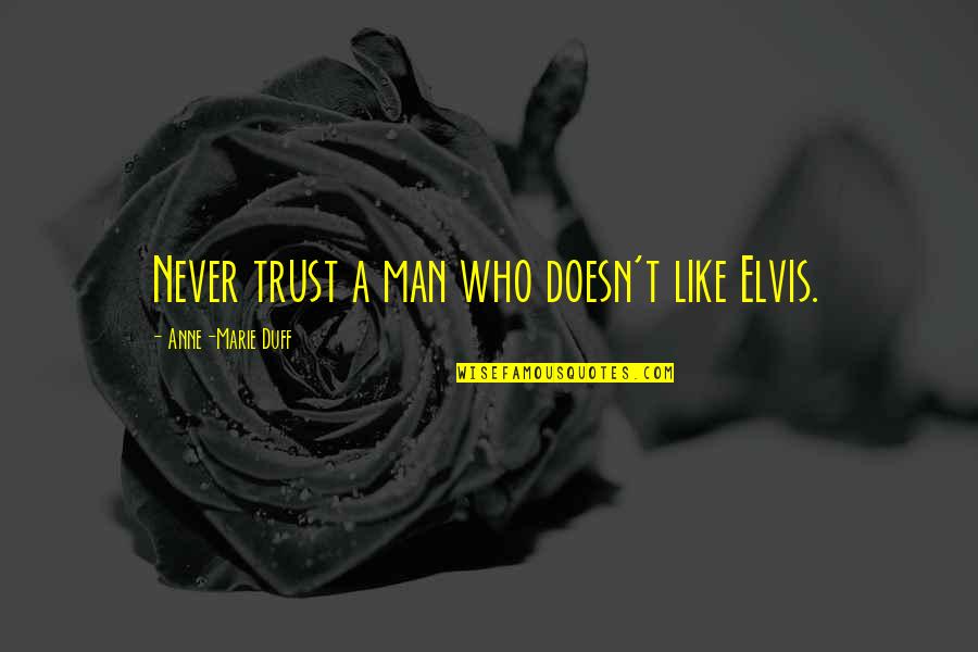 Gino The Ginny Quotes By Anne-Marie Duff: Never trust a man who doesn't like Elvis. Gino The Ginny Quotes By Anne-Marie Duff: Never trust a man who doesn't like Elvis.