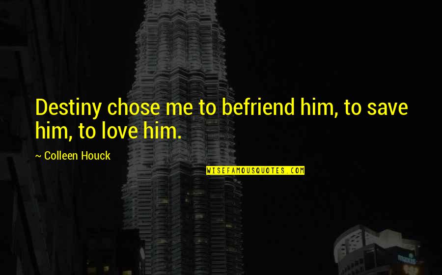 Gino The Ginny Quotes By Colleen Houck: Destiny chose me to befriend him, to save Gino The Ginny Quotes By Colleen Houck: Destiny chose me to befriend him, to save