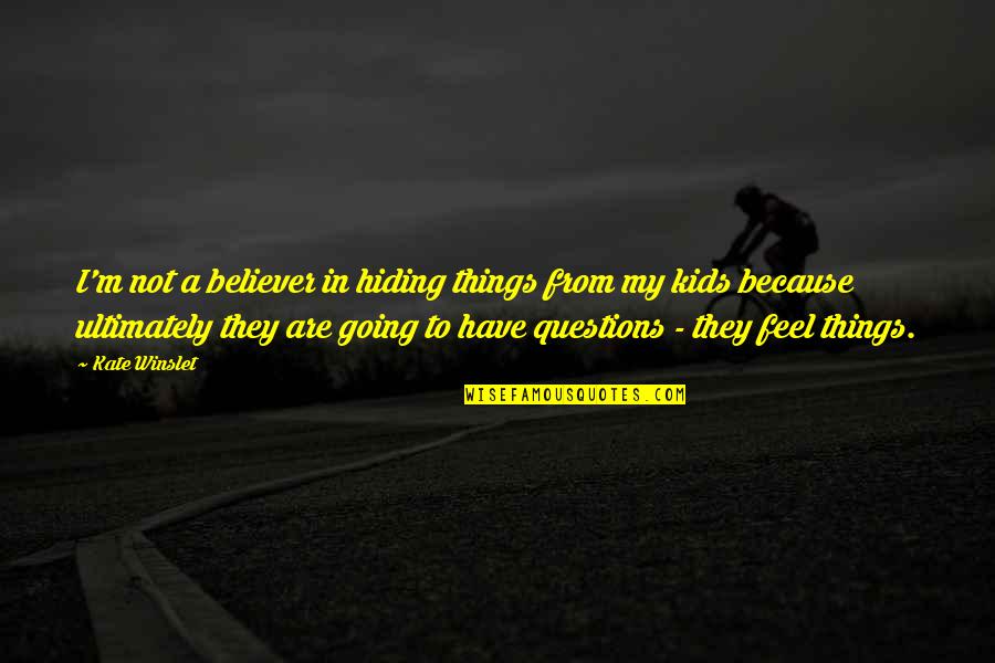 Gino Weinberg Quotes By Kate Winslet: I'm not a believer in hiding things from Gino Weinberg Quotes By Kate Winslet: I'm not a believer in hiding things from