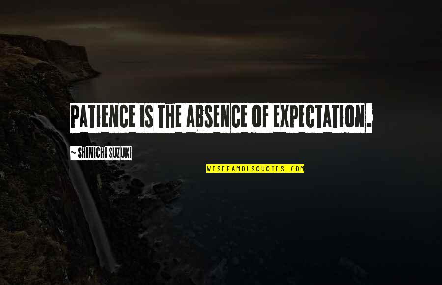 Gino Whitley Quotes By Shinichi Suzuki: Patience is the absence of expectation.
