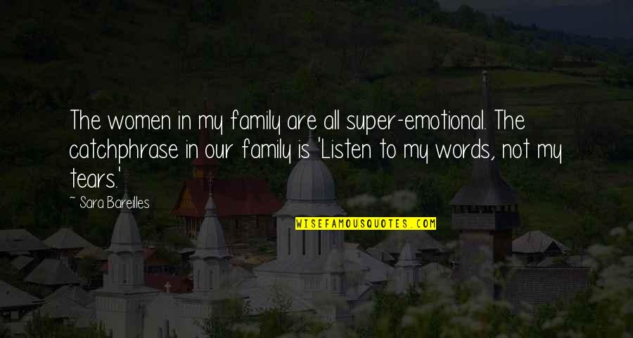 Gino Wickman Quotes By Sara Bareilles: The women in my family are all super-emotional. Gino Wickman Quotes By Sara Bareilles: The women in my family are all super-emotional.