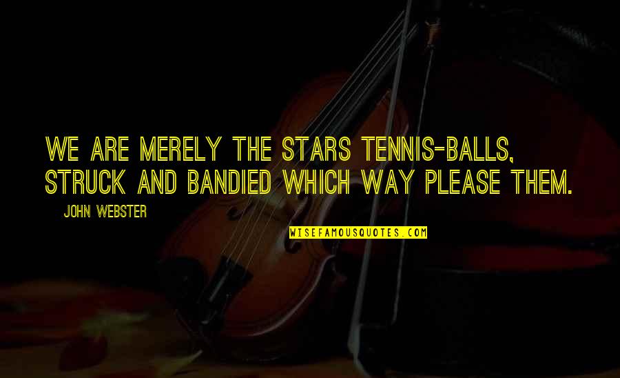 Ginobili Blocks Quotes By John Webster: We are merely the stars tennis-balls, struck and
