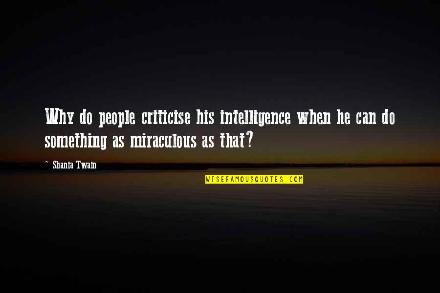 Ginoble Gianluca Quotes By Shania Twain: Why do people criticise his intelligence when he Ginoble Gianluca Quotes By Shania Twain: Why do people criticise his intelligence when he