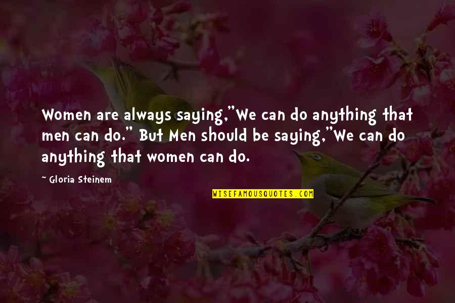 Ginoderm Quotes By Gloria Steinem: Women are always saying,"We can do anything that