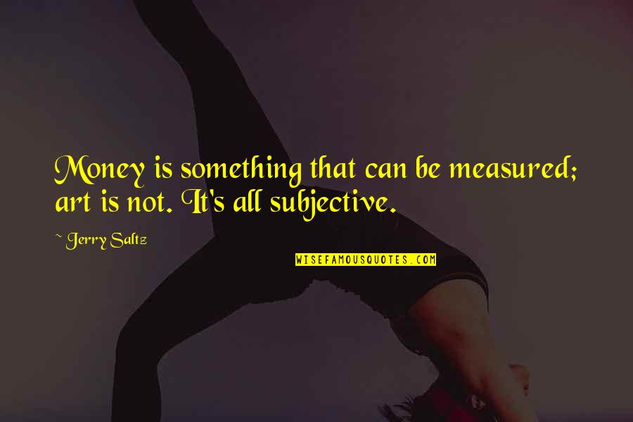 Ginopolis Michigan Quotes By Jerry Saltz: Money is something that can be measured; art