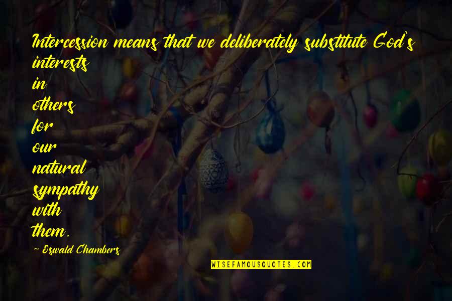 Ginopolis Michigan Quotes By Oswald Chambers: Intercession means that we deliberately substitute God's interests Ginopolis Michigan Quotes By Oswald Chambers: Intercession means that we deliberately substitute God's interests