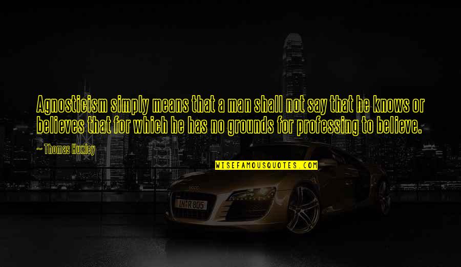 Ginopolis Michigan Quotes By Thomas Huxley: Agnosticism simply means that a man shall not Ginopolis Michigan Quotes By Thomas Huxley: Agnosticism simply means that a man shall not