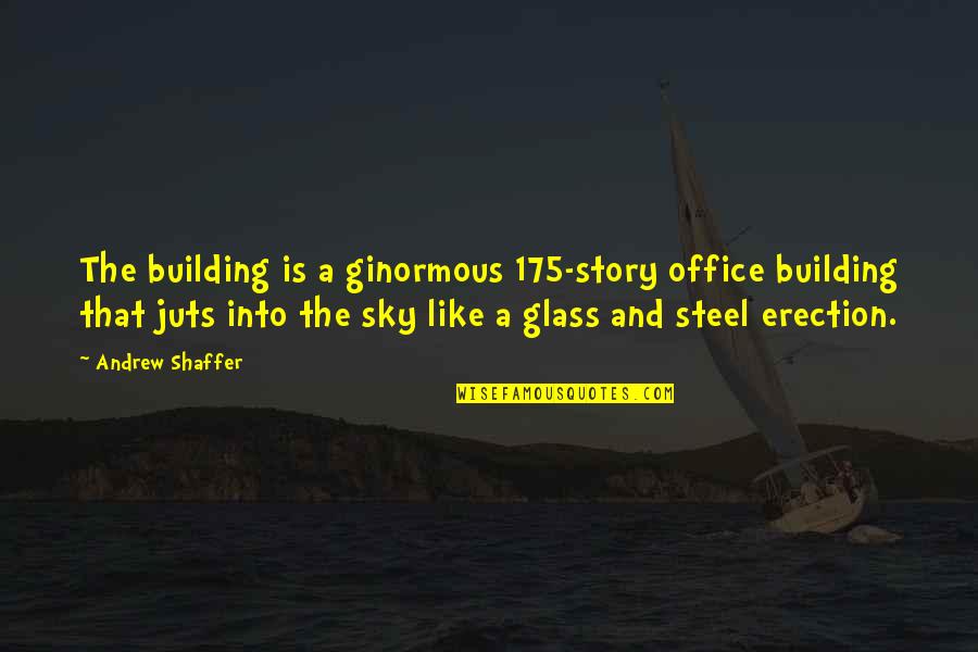 Ginormous Quotes By Andrew Shaffer: The building is a ginormous 175-story office building