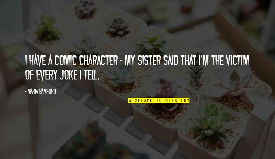 Ginormous Quotes By Maria Bamford: I have a comic character - my sister