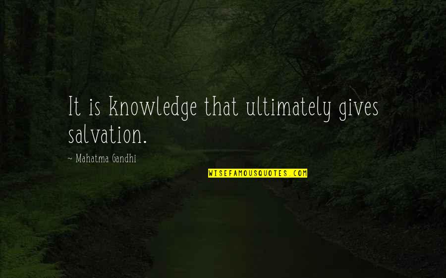 Ginosaji Quotes By Mahatma Gandhi: It is knowledge that ultimately gives salvation.