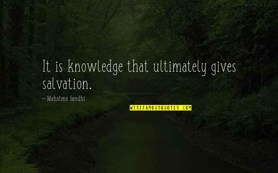 Ginosaji Quotes By Mahatma Gandhi: It is knowledge that ultimately gives salvation. Ginosaji Quotes By Mahatma Gandhi: It is knowledge that ultimately gives salvation.