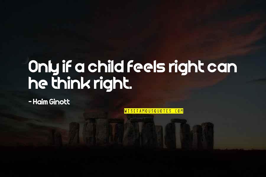 Ginott Quotes By Haim Ginott: Only if a child feels right can he