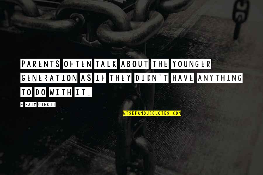 Ginott Quotes By Haim Ginott: Parents often talk about the younger generation as