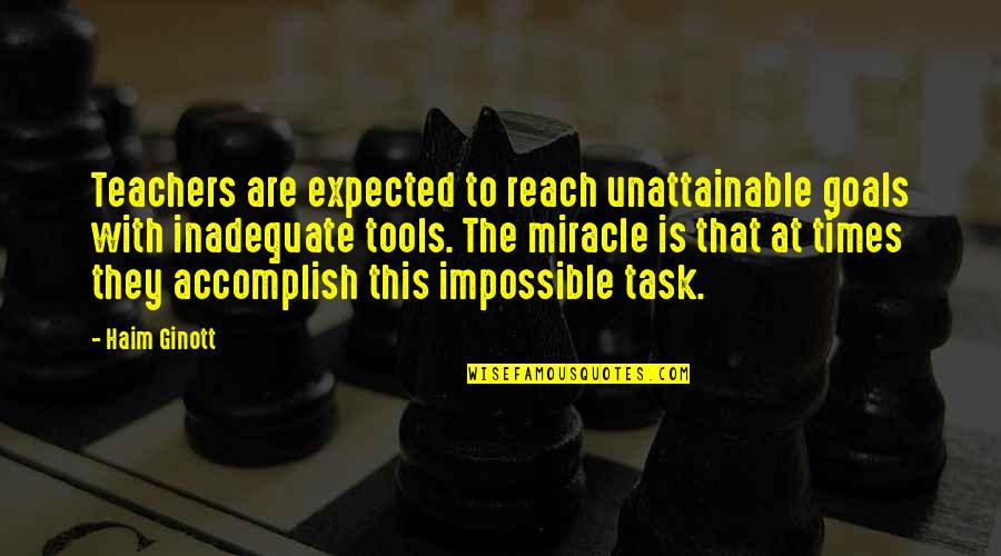 Ginott Quotes By Haim Ginott: Teachers are expected to reach unattainable goals with