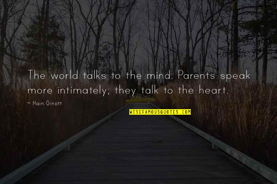 Ginott Quotes By Hain Ginott: The world talks to the mind. Parents speak