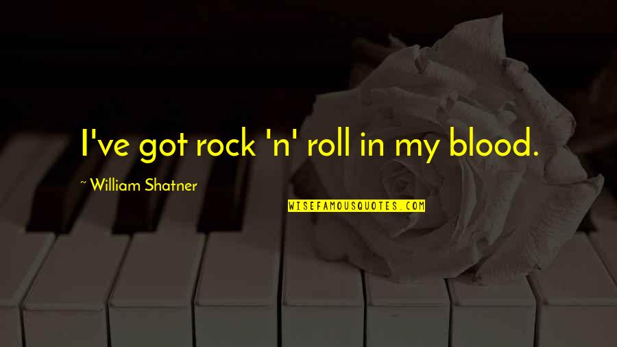 Ginott Quotes By William Shatner: I've got rock 'n' roll in my blood.