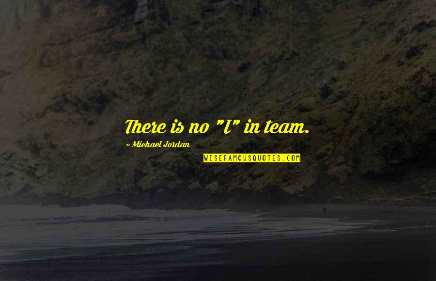 Ginou Oriol Quotes By Michael Jordan: There is no "I" in team. Ginou Oriol Quotes By Michael Jordan: There is no "I" in team.