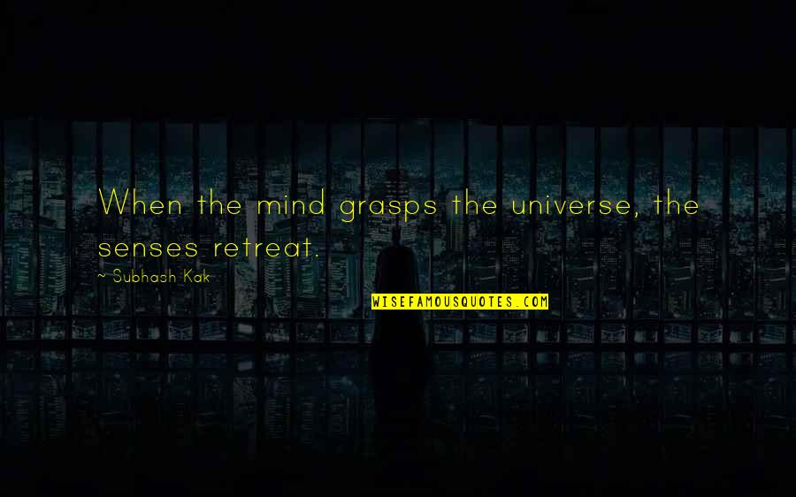Ginou Oriol Quotes By Subhash Kak: When the mind grasps the universe, the senses Ginou Oriol Quotes By Subhash Kak: When the mind grasps the universe, the senses