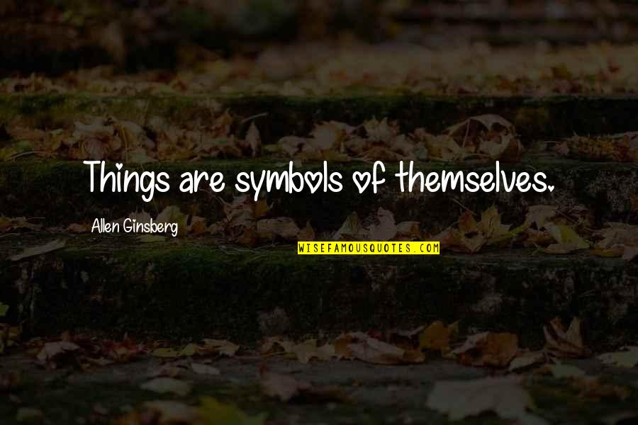 Ginsberg Quotes By Allen Ginsberg: Things are symbols of themselves.