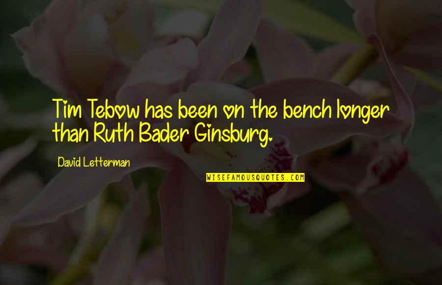 Ginsburg Ruth Bader Quotes By David Letterman: Tim Tebow has been on the bench longer
