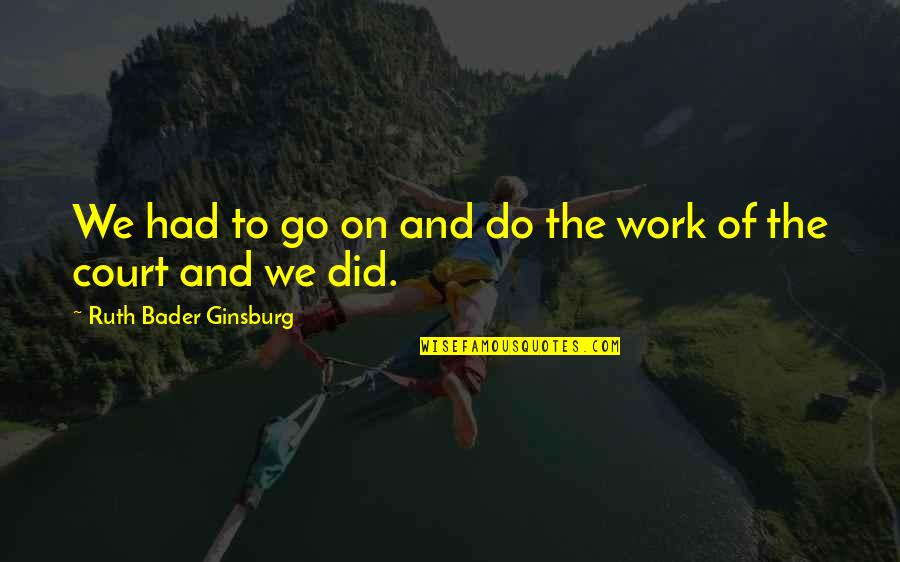 Ginsburg Ruth Bader Quotes By Ruth Bader Ginsburg: We had to go on and do the