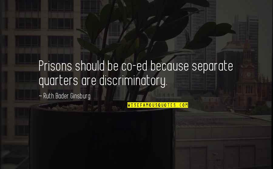 Ginsburg Ruth Bader Quotes By Ruth Bader Ginsburg: Prisons should be co-ed because separate quarters are