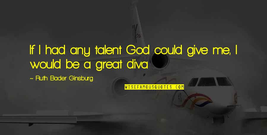 Ginsburg Ruth Bader Quotes By Ruth Bader Ginsburg: If I had any talent God could give