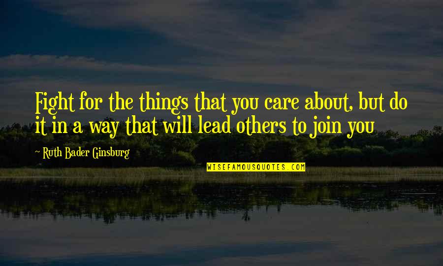 Ginsburg Ruth Bader Quotes By Ruth Bader Ginsburg: Fight for the things that you care about,