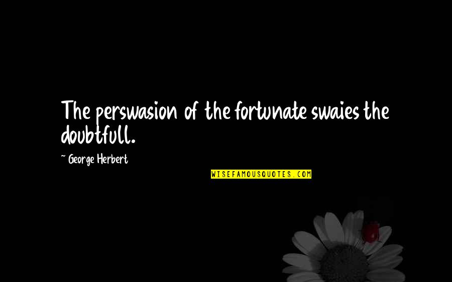 Ginsburger Vogel Quotes By George Herbert: The perswasion of the fortunate swaies the doubtfull.