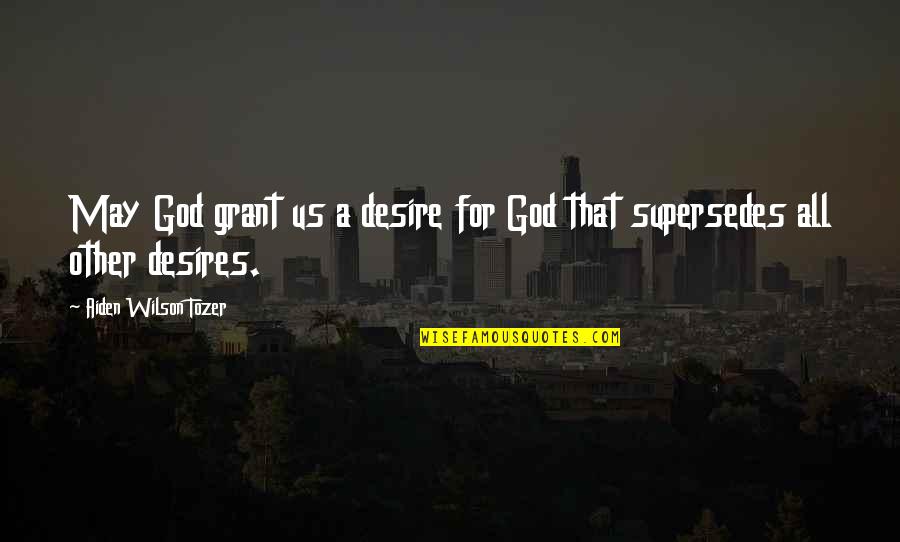 Ginsters Quotes By Aiden Wilson Tozer: May God grant us a desire for God