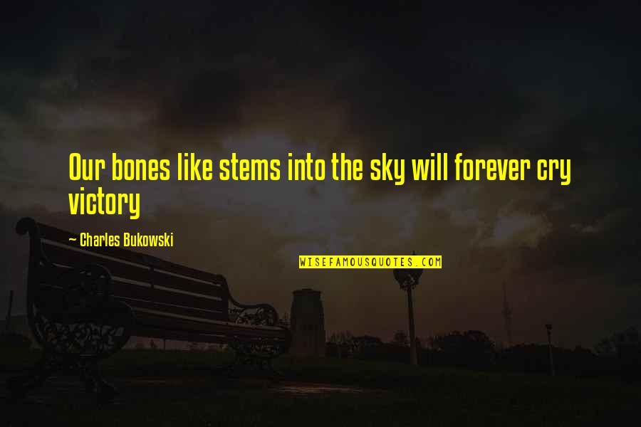 Gintaras Duda Quotes By Charles Bukowski: Our bones like stems into the sky will