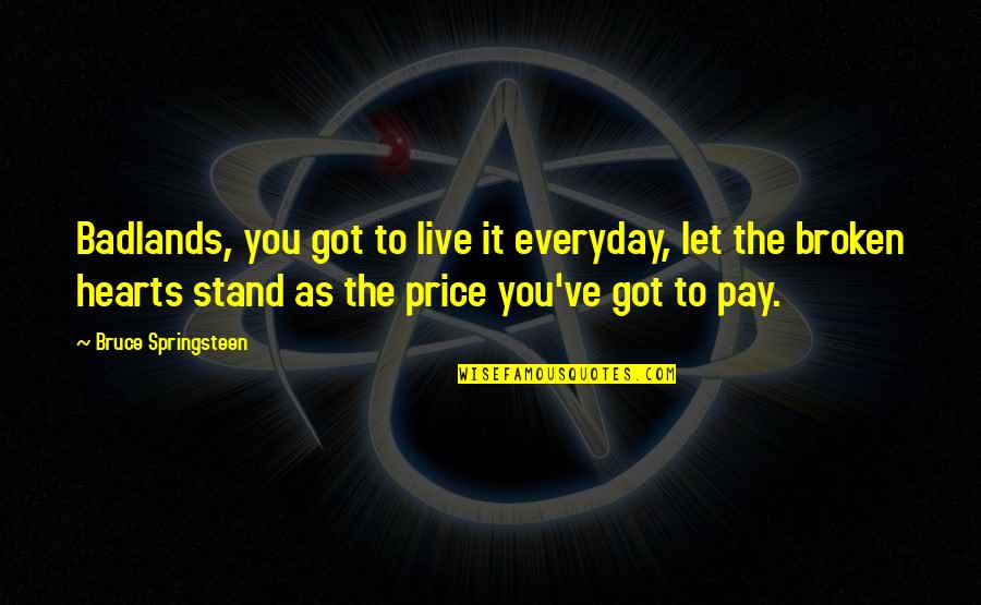 Gintaras Furmanavicius Quotes By Bruce Springsteen: Badlands, you got to live it everyday, let