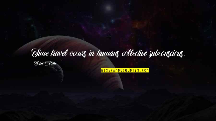 Gintare Gureviciute Quotes By Toba Beta: Time travel occurs in humans collective subconscious.