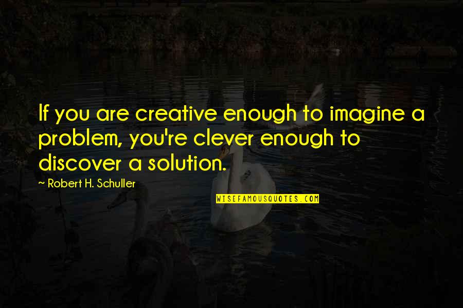 Gintautas Vaitkevicius Quotes By Robert H. Schuller: If you are creative enough to imagine a