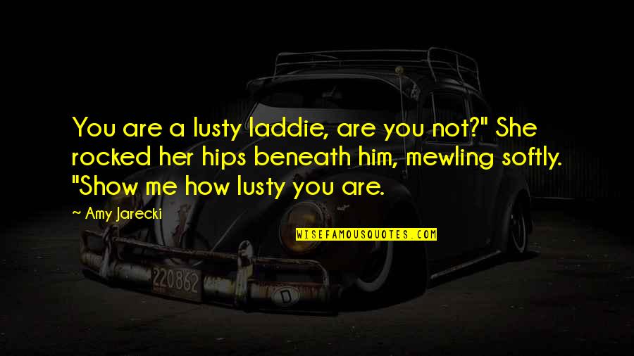 Gintel Gaming Quotes By Amy Jarecki: You are a lusty laddie, are you not?"