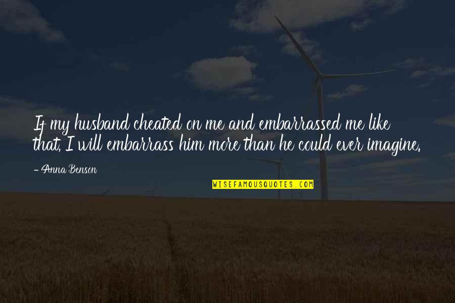 Gintoki Vs Takasugi Quotes By Anna Benson: If my husband cheated on me and embarrassed