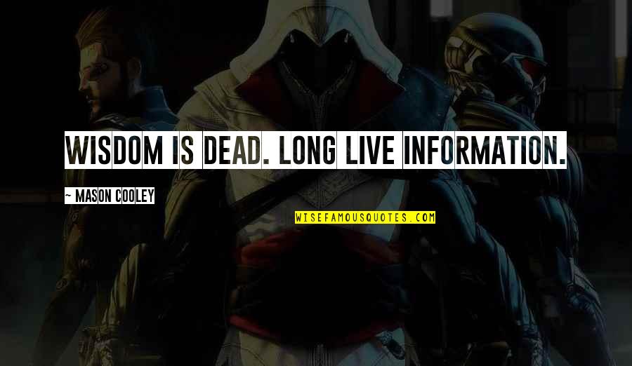 Ginty 7 Quotes By Mason Cooley: Wisdom is dead. Long live information. Ginty 7 Quotes By Mason Cooley: Wisdom is dead. Long live information.