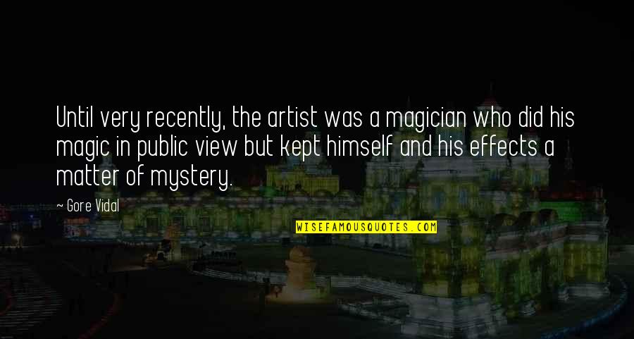 Ginuciu Quotes By Gore Vidal: Until very recently, the artist was a magician Ginuciu Quotes By Gore Vidal: Until very recently, the artist was a magician