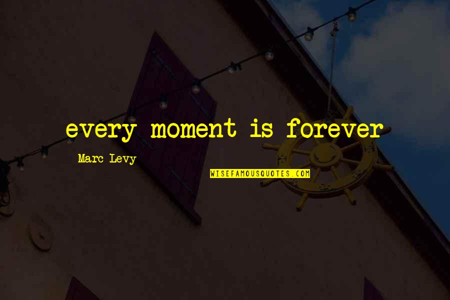 Ginuciu Quotes By Marc Levy: every moment is forever Ginuciu Quotes By Marc Levy: every moment is forever