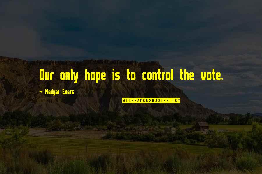 Ginuciu Quotes By Medgar Evers: Our only hope is to control the vote. Ginuciu Quotes By Medgar Evers: Our only hope is to control the vote.